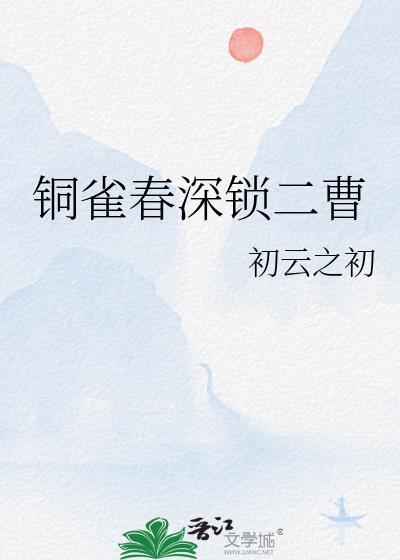铜雀春深锁二曹初云之初晋江