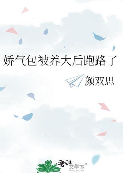 娇气包被养大后跑路了by颜