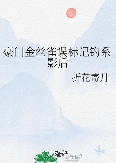 豪门金丝雀误标记钓系影后 折花寄月 免费