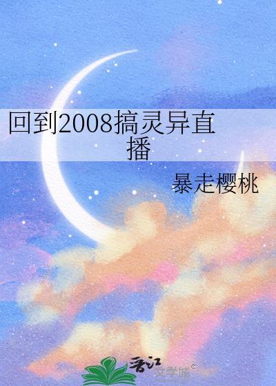 回到2008搞灵异直播暴走樱桃