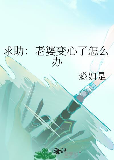 求助老婆变心了怎么办txt