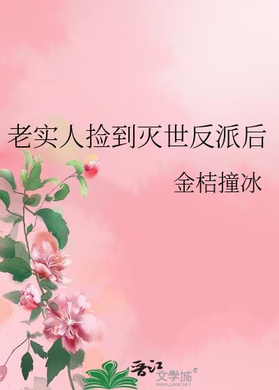 老实人捡到灭世反派后本书作者 金桔撞冰