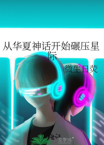从华夏神话开始碾压星际无防盗章