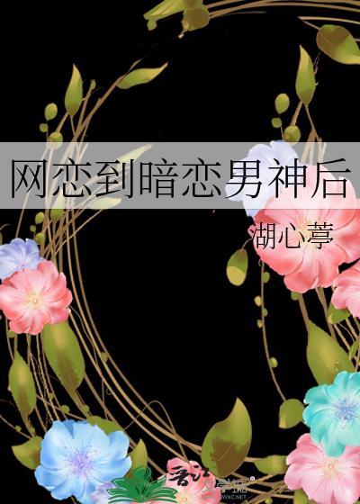 网恋到暗恋男神后全文免费阅读