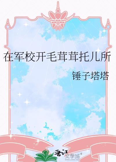 在军校开毛茸茸托儿所笔趣阁免费阅读