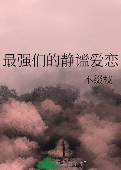 最强们的静谧爱恋免费阅读
