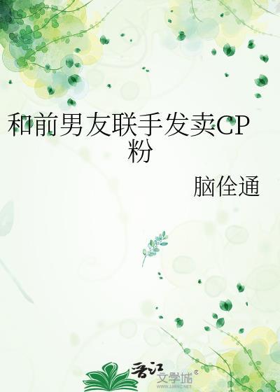 和前男友联手发卖CP粉笔趣阁