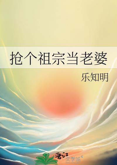 抢个祖宗当老婆txt