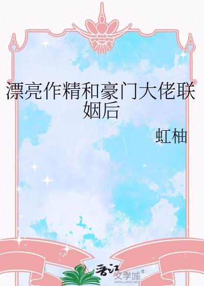 漂亮作精和豪门大佬联姻后 txt