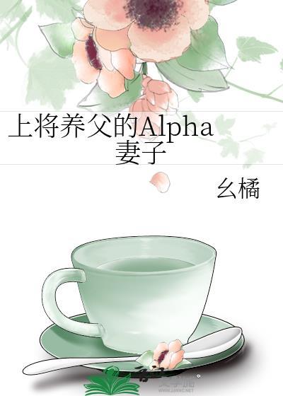 alpha上将的媳妇养成记番外