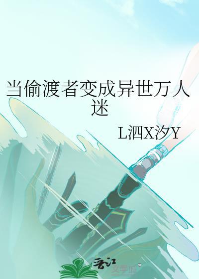 当偷渡者变成异世万人迷TXT