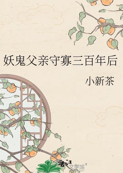 妖鬼父亲守寡三百年后妖鬼还活着吗