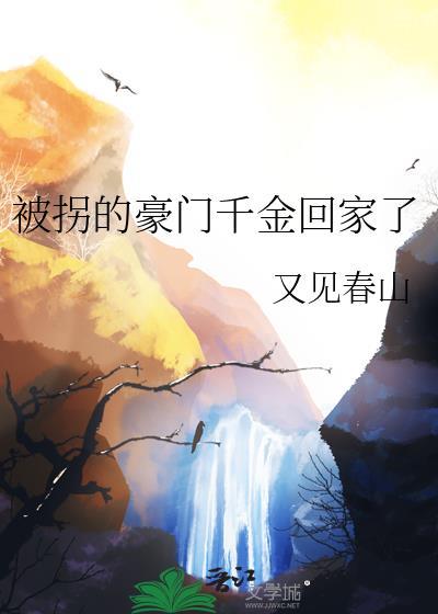 被拐的豪门千金回家了番外