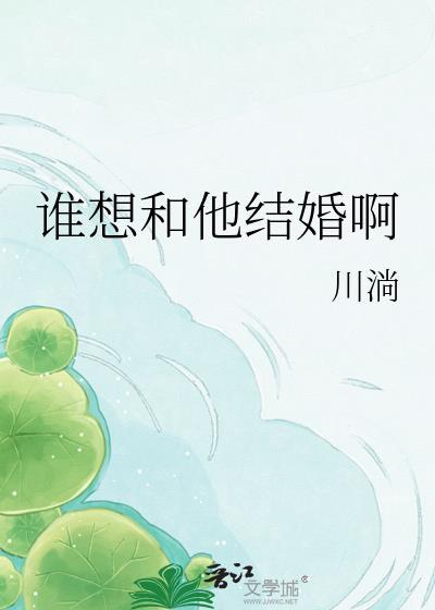 谁想和他结婚啊TXT免费阅读笔趣阁
