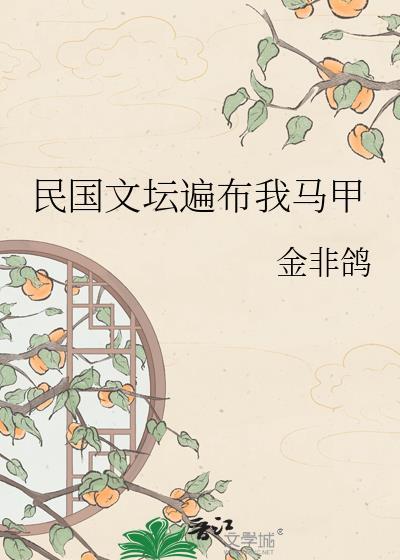 民国文坛遍布我马甲最新章节更新内容