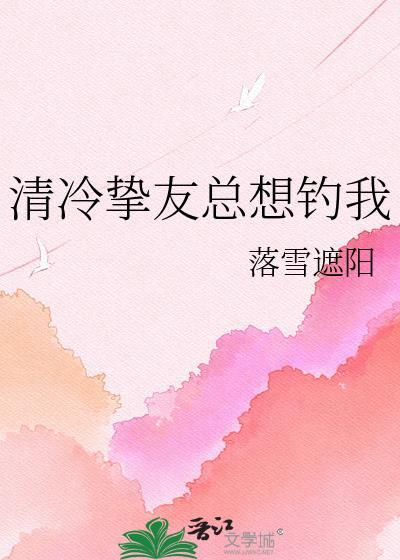 清冷挚友总想钓我免费阅读