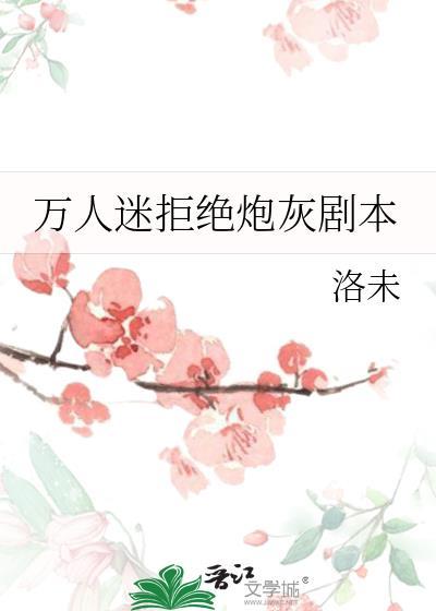 万人迷拒绝炮灰剧本作者洛未笔