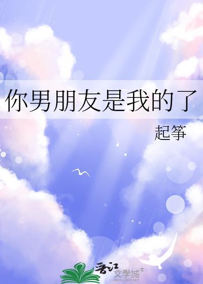 你男朋友我的了
