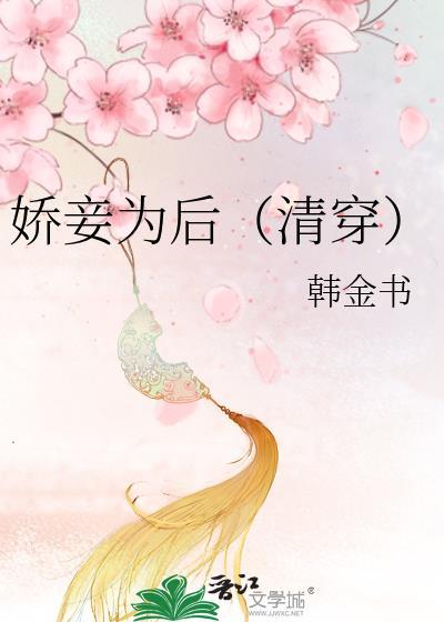 娇妾为后(清穿) 韩金书 笔趣阁