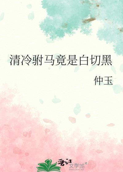 清冷驸马竟是白切黑免费阅读
