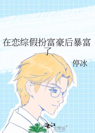 在恋综假扮富豪后暴富了停冰