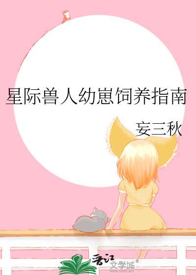 星际兽人幼崽饲养指南 双男主 已完结