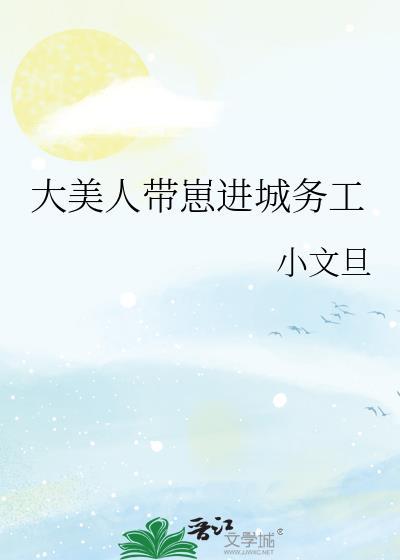 大美人带崽进城务工百度