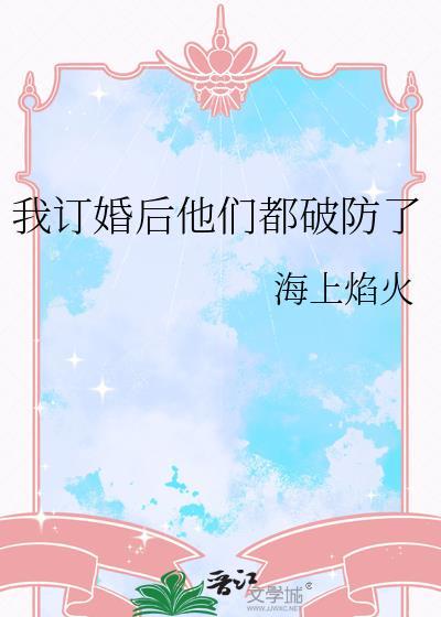 我订婚后他们都破防了类别耽于纯美作者 海上焰火