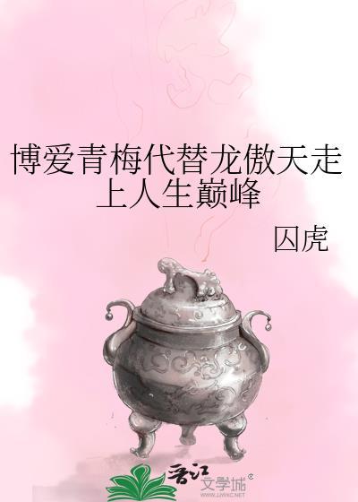 博爱青梅代替龙傲天走上人生巅峰by囚虎