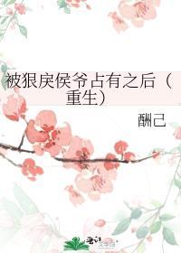 被狠戾侯爷占有之后（重生）