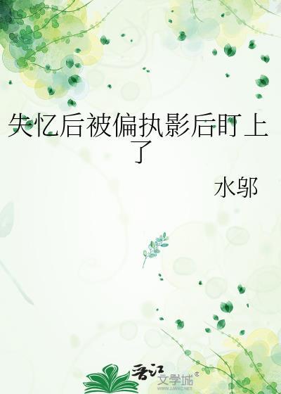 失忆后被偏执影后盯上了