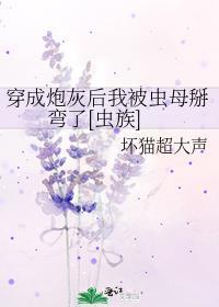 穿成炮灰后我被虫母掰弯了[虫族]