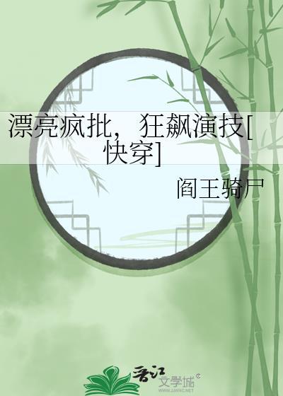 漂亮疯批，狂飙演技[快穿]