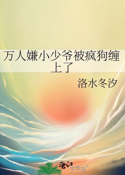 万人嫌小少爷被疯狗缠上了