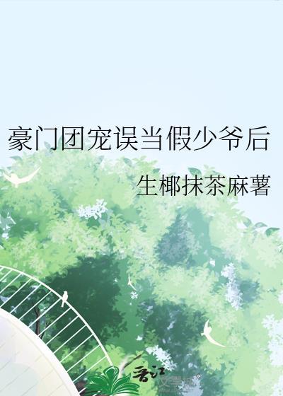豪门团宠误当假少爷后