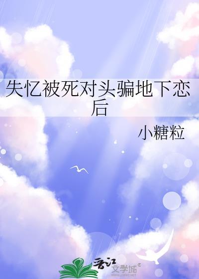 失忆被死对头骗地下恋后
