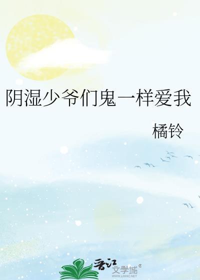 阴湿少爷们鬼一样爱我