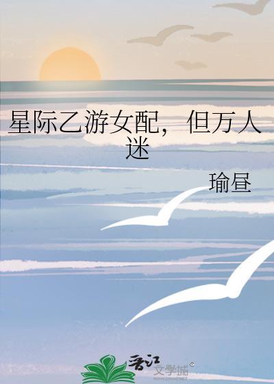 星际乙游女配，但万人迷